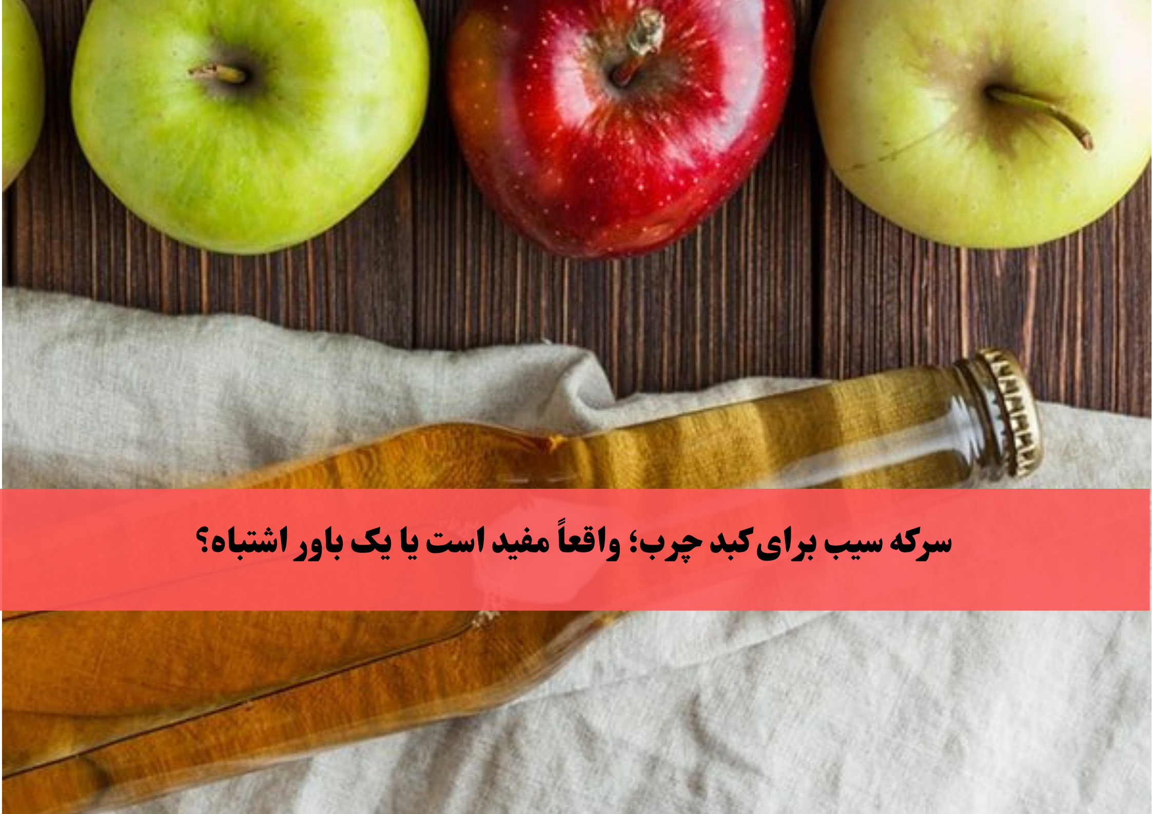 سرکه سیب برای کبد چرب؛ مفید است یا یک باور اشتباه؟